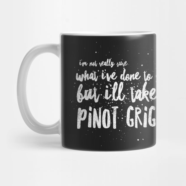I'm not really sure what I've done to you But I'll take a Pinot Grigio by mivpiv